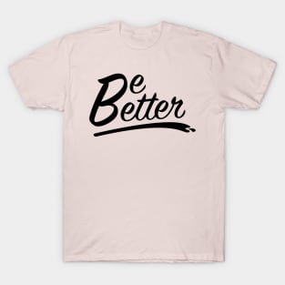 Be Better T-Shirt